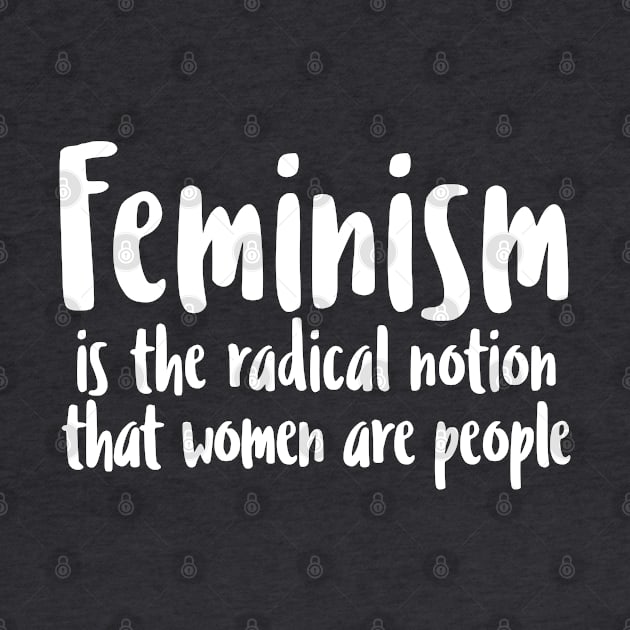 FEMINISM is the radical notion that women are people by DankFutura